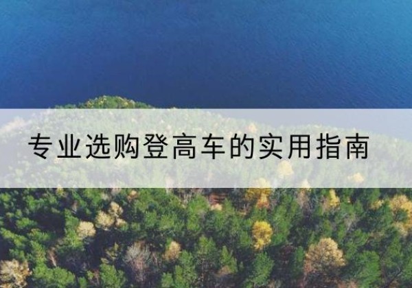 左贡电动登高车厂家推荐-专业选购登高车的实用指南