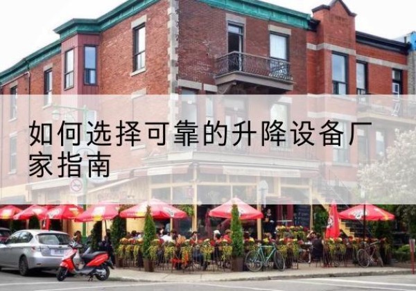 左贡电动升降机厂家-如何选择可靠的升降设备厂家指南